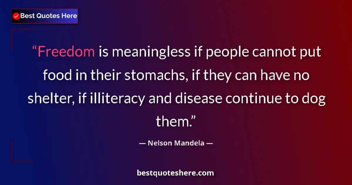 Quote by Nelson Mandela: Freedom is meaningless if people cannot put food in their stomachs, if they can have no shelter, if ...