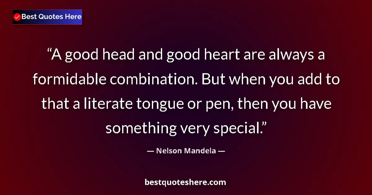Quote by Nelson Mandela: A good head and good heart are always a formidable combination. But when you add to that a literate ...