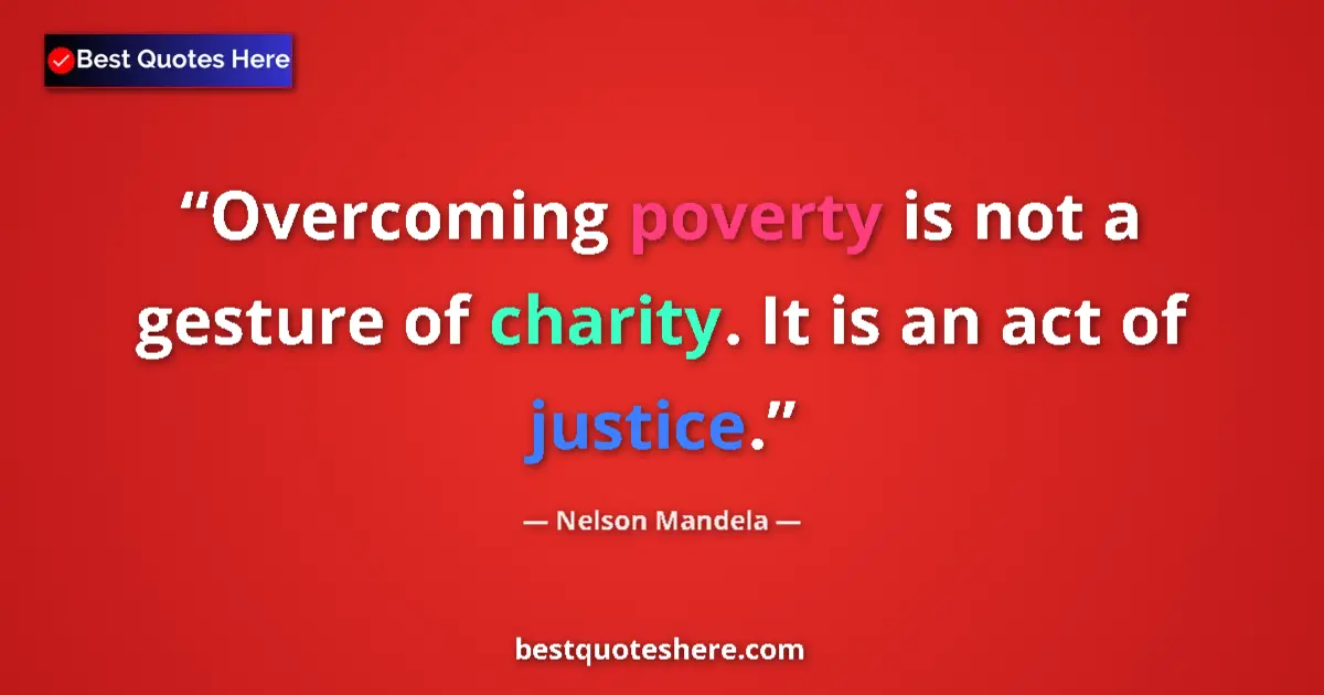 Quote by Nelson Mandela: Overcoming poverty is not a gesture of charity. It is an act of justice....