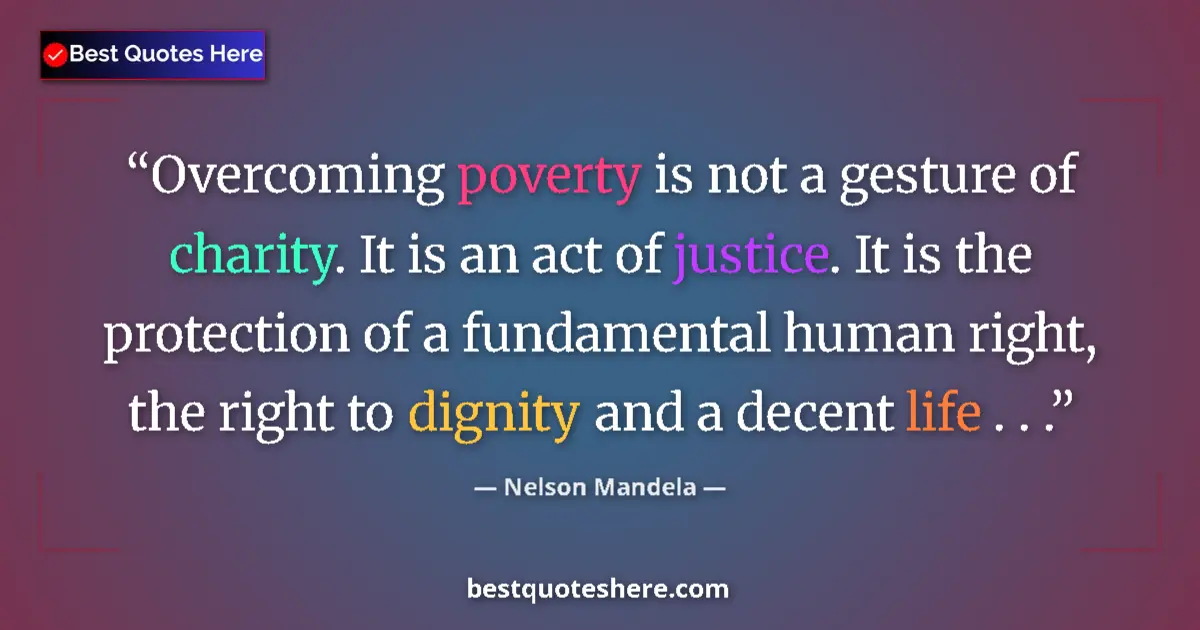 Quote by Nelson Mandela: Overcoming poverty is not a gesture of charity. It is an act of justice. It is the protection of a f...