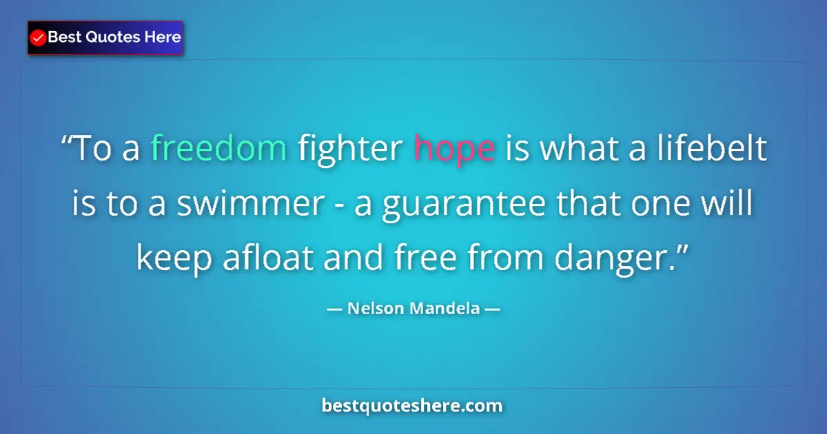 Image for the quote by Nelson Mandela: To a freedom fighter hope is what a lifebelt is to a swimmer - a guarantee that one will keep afloat...