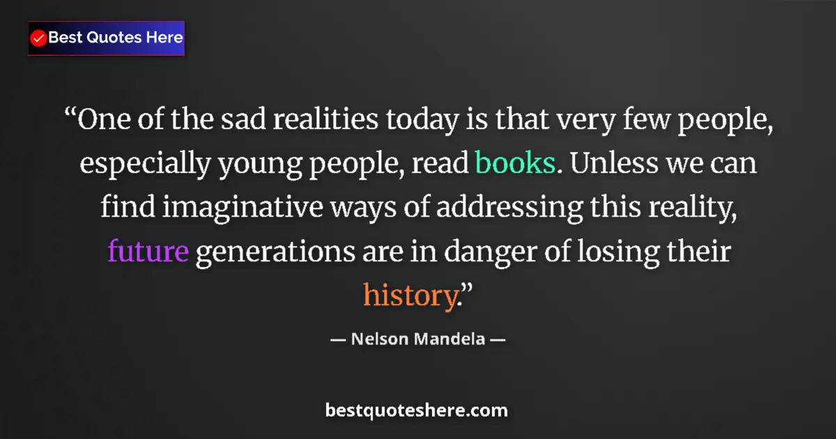 Quote by Nelson Mandela: One of the sad realities today is that very few people, especially young people, read books. Unless ...