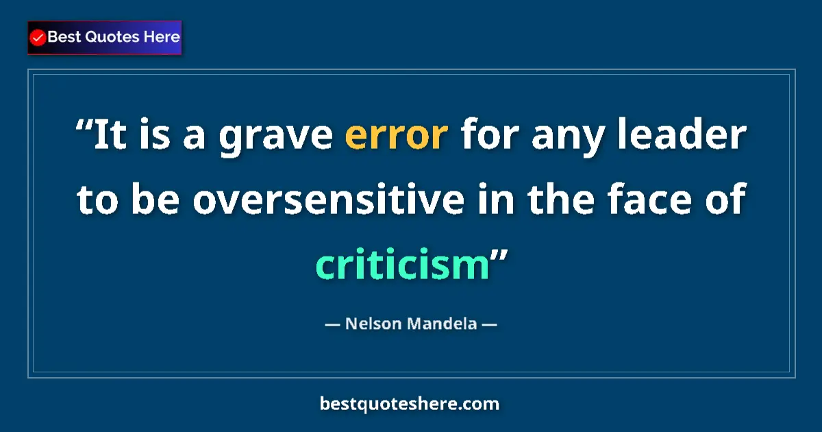 Quote by Nelson Mandela: It is a grave error for any leader to be oversensitive in the face of criticism...
