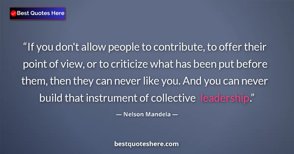Quote by Nelson Mandela: If you don't allow people to contribute, to offer their point of view, or to criticize what has been...