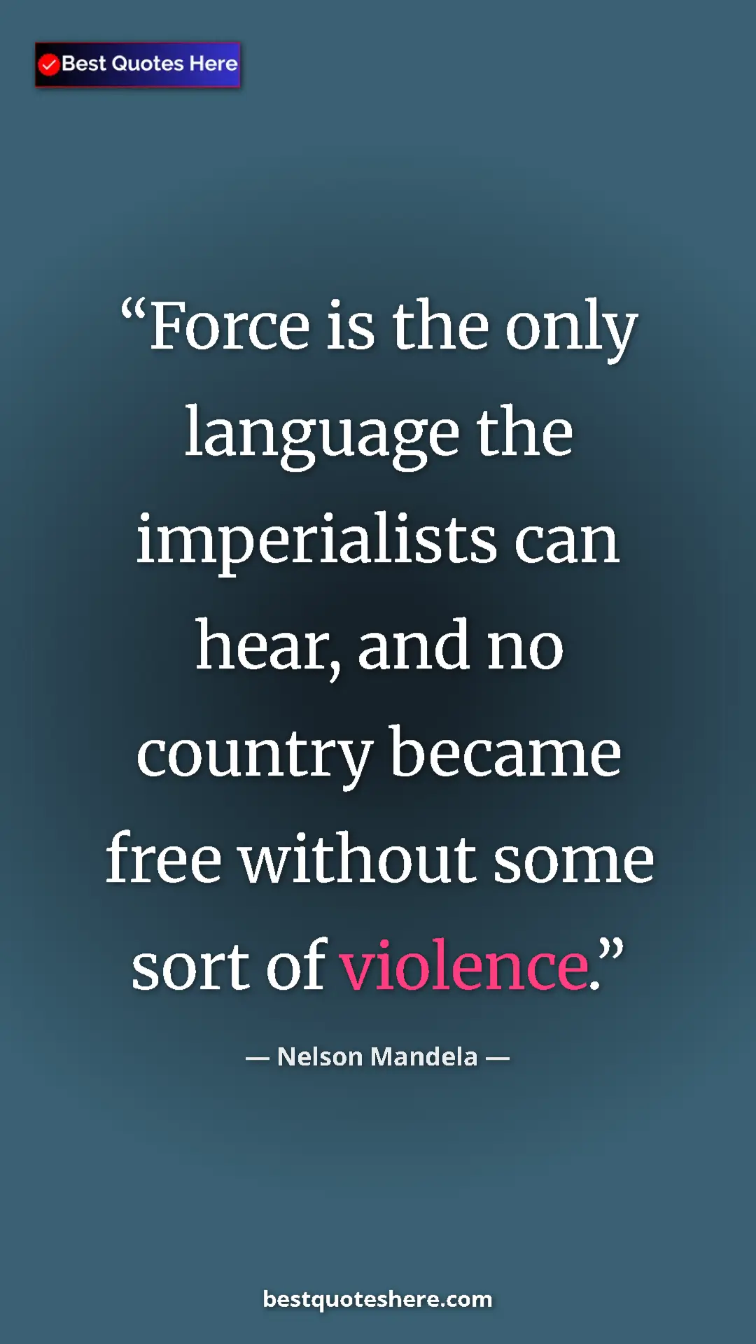 Pinterest quote poster by Nelson Mandela: "Force is the only language the imperialists can hear, and..."