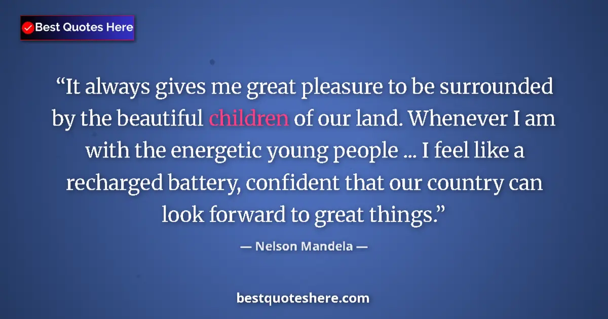 Image for the quote by Nelson Mandela: It always gives me great pleasure to be surrounded by the beautiful children of our land. Whenever I...