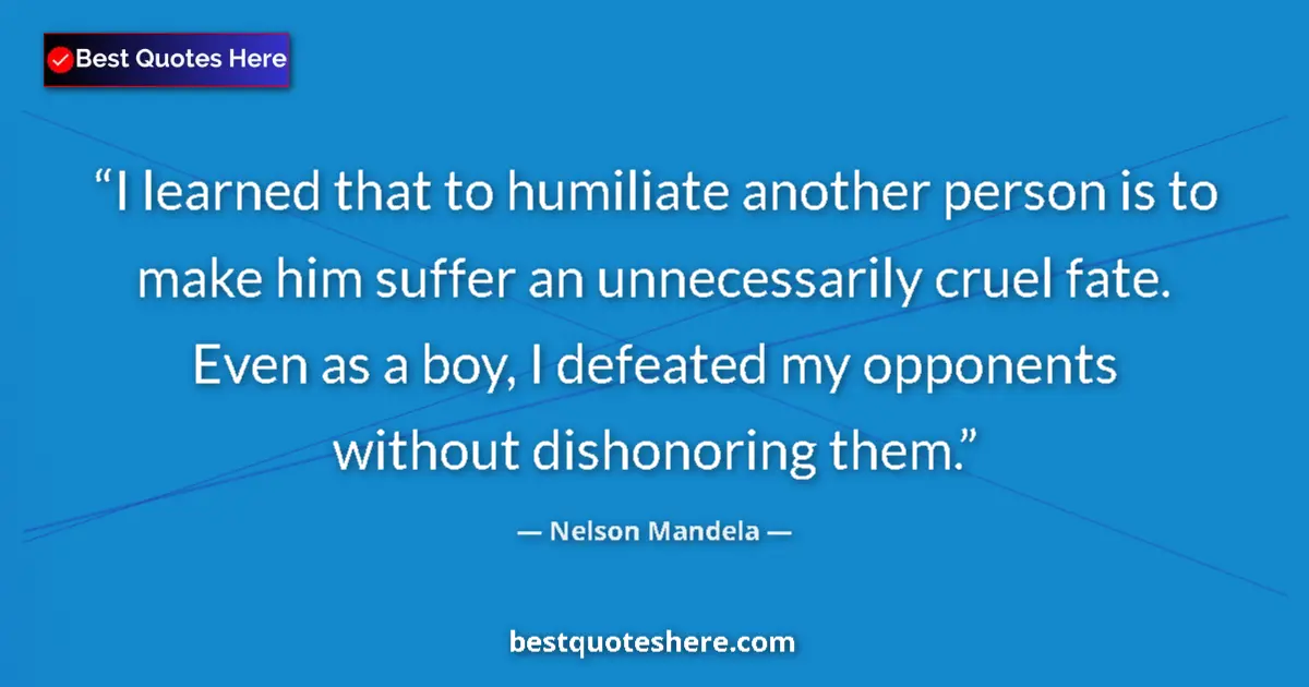 Quote by Nelson Mandela: I learned that to humiliate another person is to make him suffer an unnecessarily cruel fate. Even a...