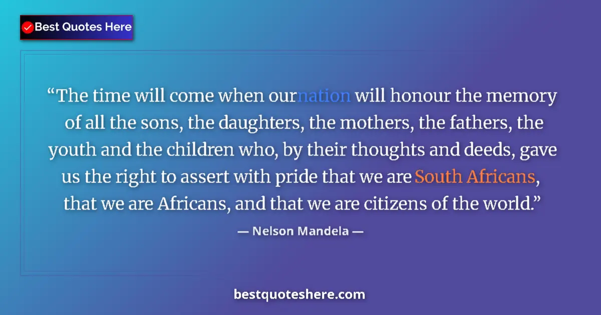 Quote by Nelson Mandela: The time will come when our nation will honour the memory of all the sons, the daughters, the mother...