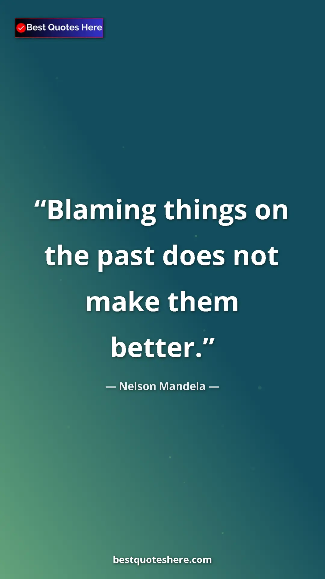 Pinterest quote poster by Nelson Mandela: "Blaming things on the past does not make them better."