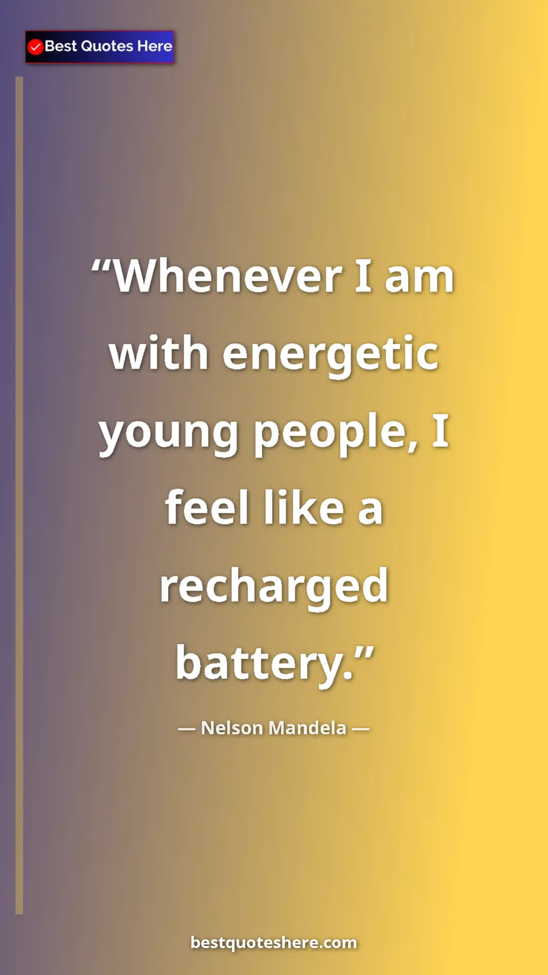 Pinterest quote poster by Nelson Mandela: "Whenever I am with energetic young people, I feel like a..."
