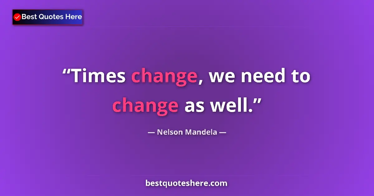 Image for the quote by Nelson Mandela: Times change, we need to change as well....