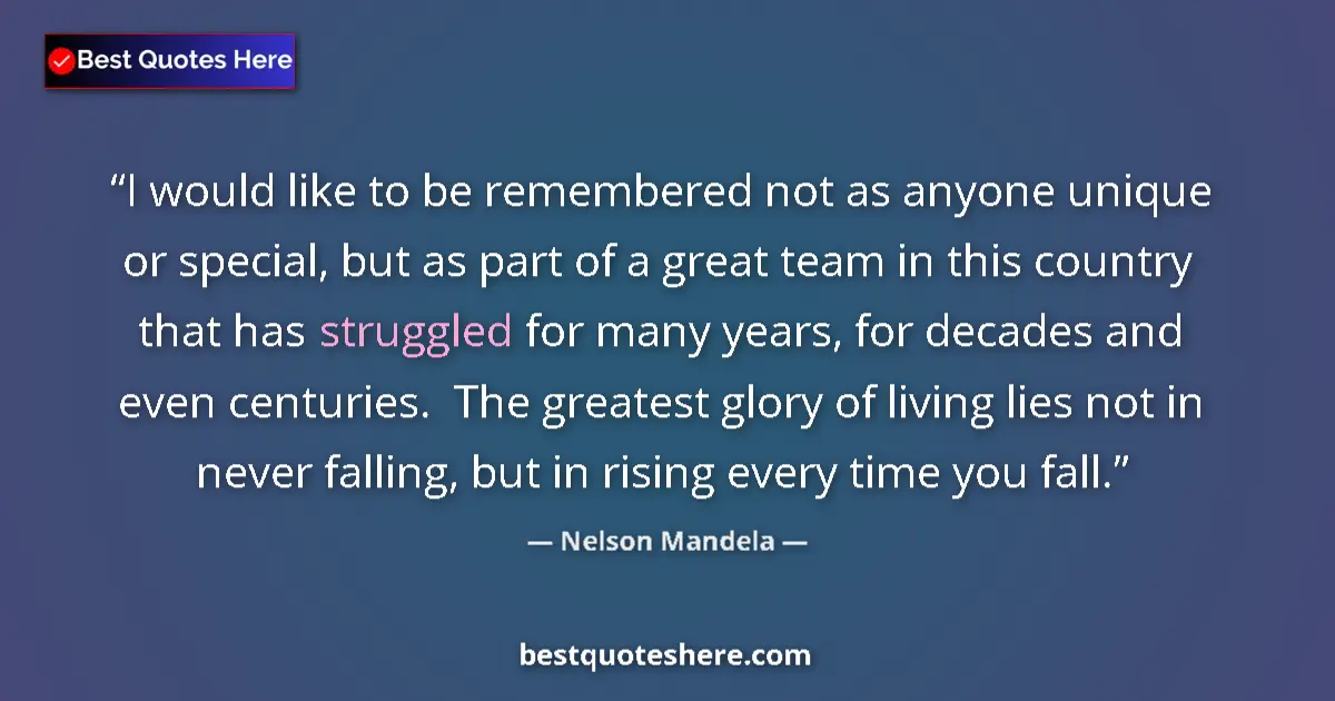 Quote by Nelson Mandela: I would like to be remembered not as anyone unique or special, but as part of a great team in this c...