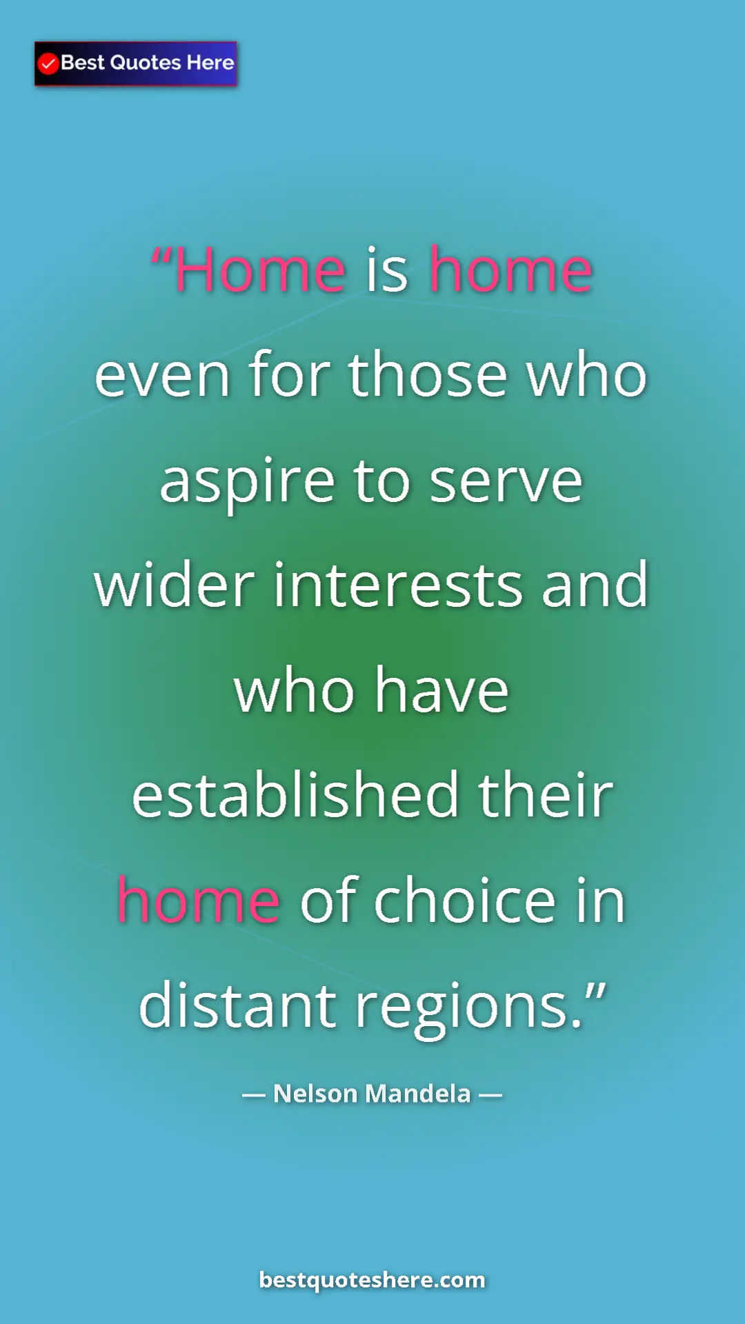 Nelson Mandela Quote Card: "Home is home even for those who aspire to serve wider..." Pinterest quote poster by Nelson Mandela: "Home is home even for those who aspire to serve wider..."