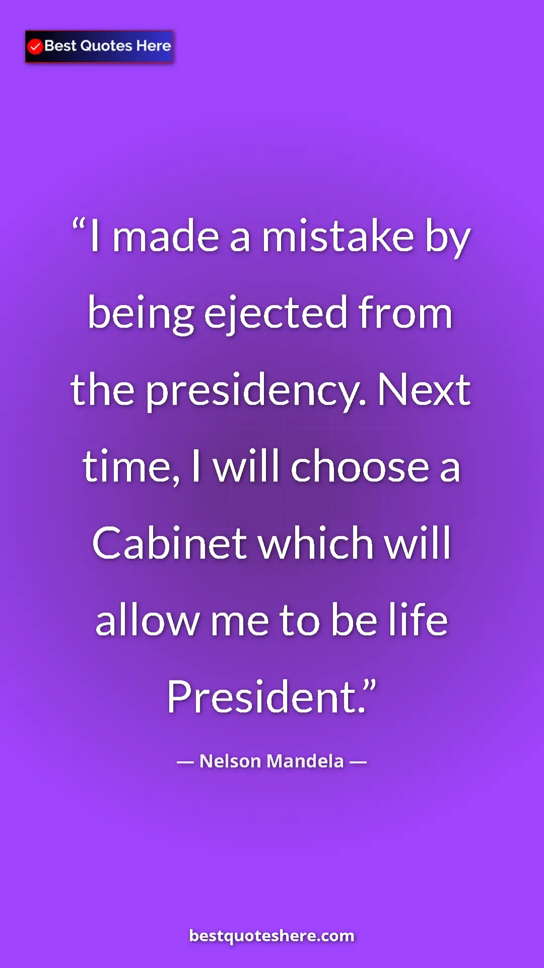 Pinterest quote poster by Nelson Mandela: "I made a mistake by being ejected from the presidency. Next..."