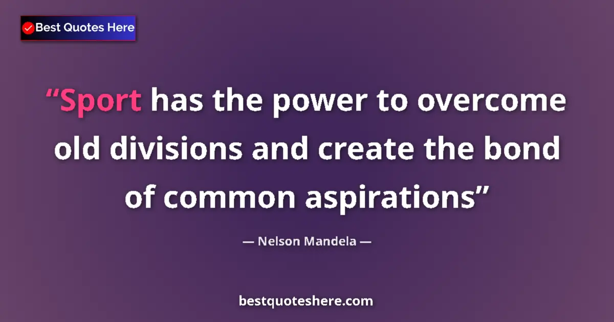 Quote by Nelson Mandela: Sport has the power to overcome old divisions and create the bond of common aspirations...