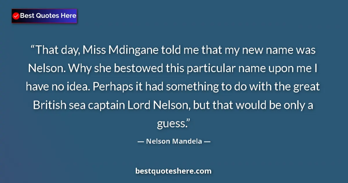 Quote by Nelson Mandela: That day, Miss Mdingane told me that my new name w