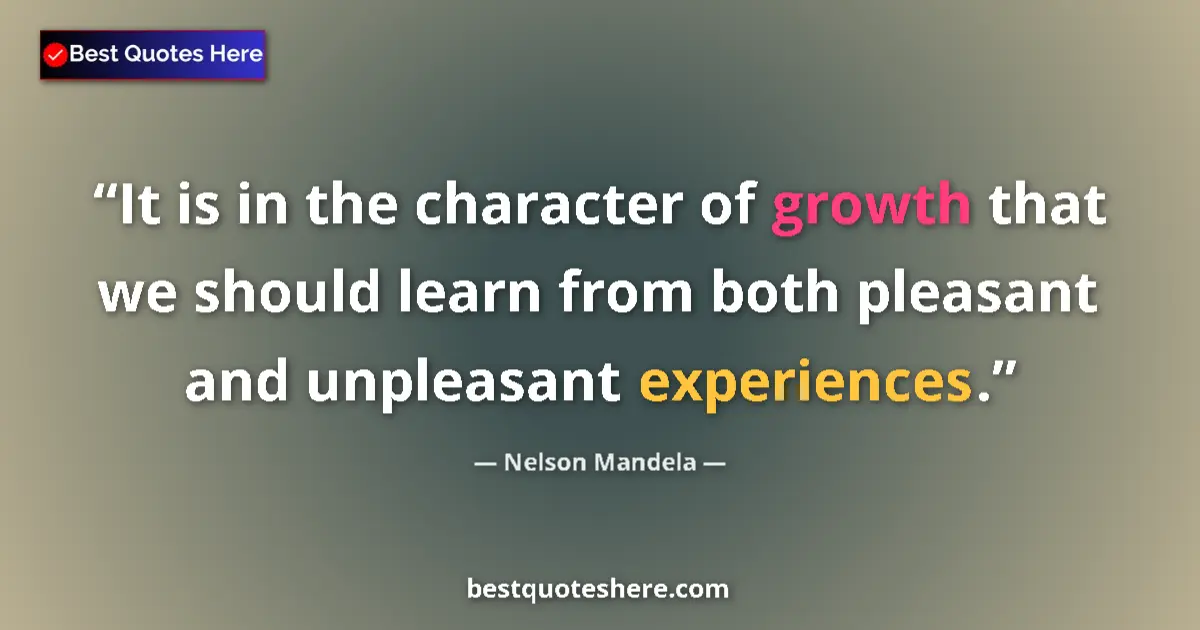 Nelson Mandela quote: "It is in the character of growth that we should learn from..."