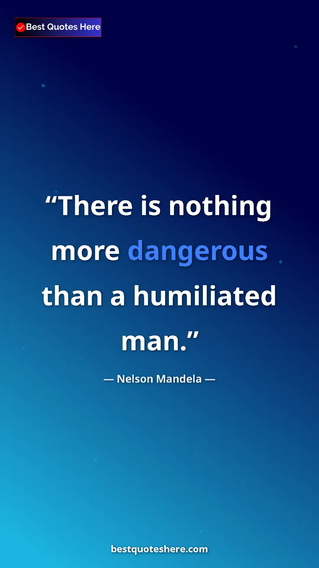 Nelson Mandela Quote Card: "There is nothing more dangerous than a humiliated man." Pinterest quote poster by Nelson Mandela: "There is nothing more dangerous than a humiliated man."