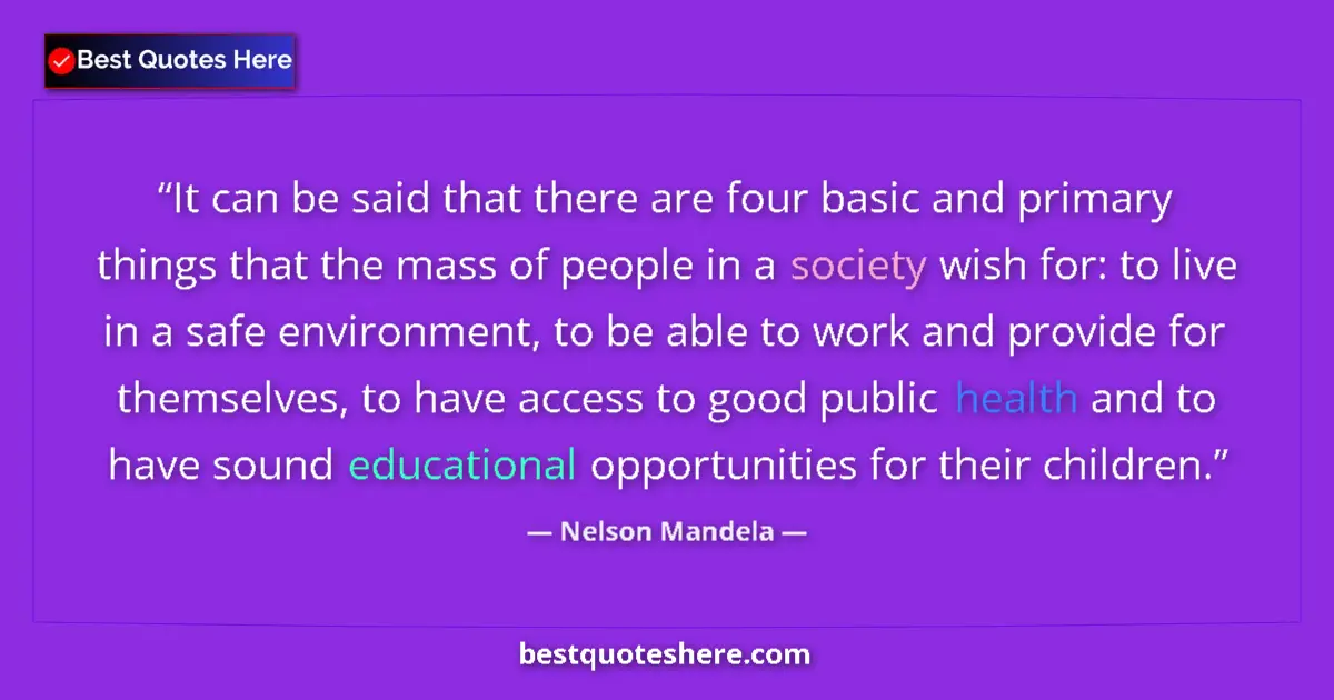 Quote by Nelson Mandela: It can be said that there are four basic and primary things that the mass of people in a society wis...