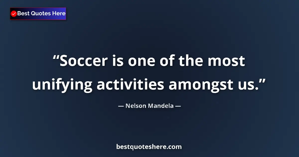 Quote by Nelson Mandela: Soccer is one of the most unifying activities amongst us....