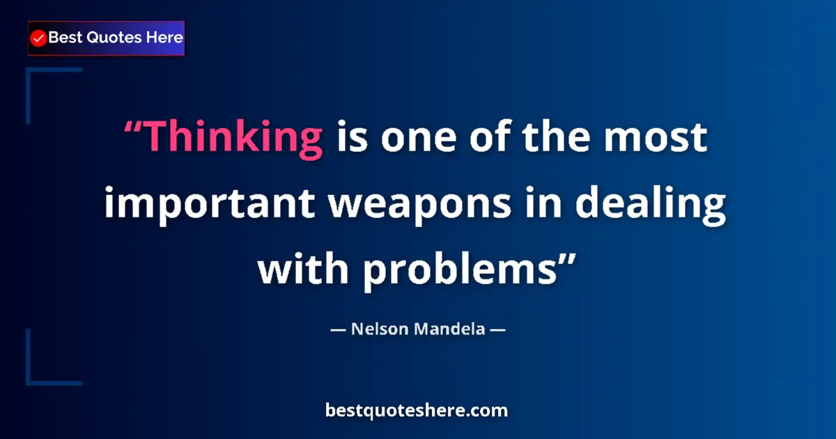 Quote by Nelson Mandela: Thinking is one of the most important weapons in dealing with problems...