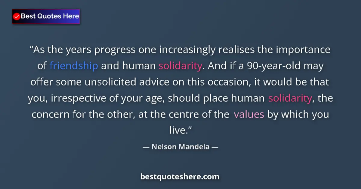 Quote by Nelson Mandela: As the years progress one increasingly realises the importance of friendship and human solidarity. A...