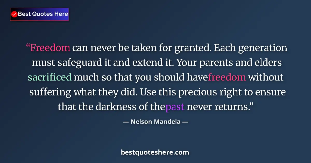 Quote by Nelson Mandela: Freedom can never be taken for granted. Each generation must safeguard it and extend it. Your parent...