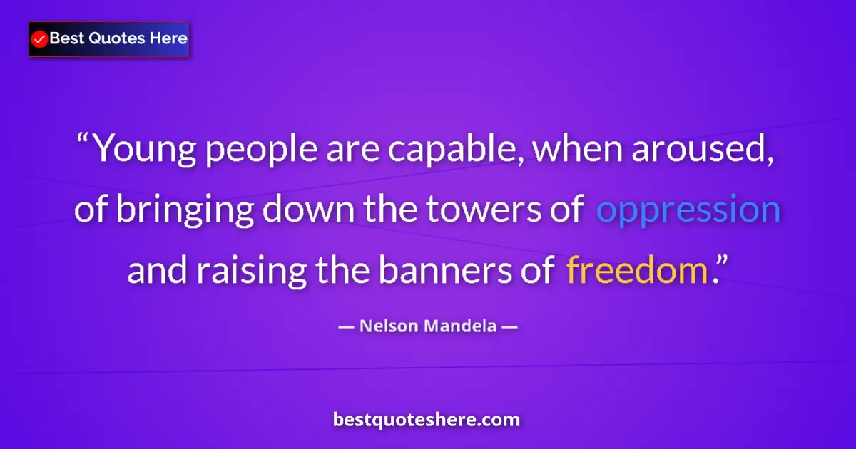 Quote by Nelson Mandela: Young people are capable, when aroused, of bringing down the towers of oppression and raising the ba...