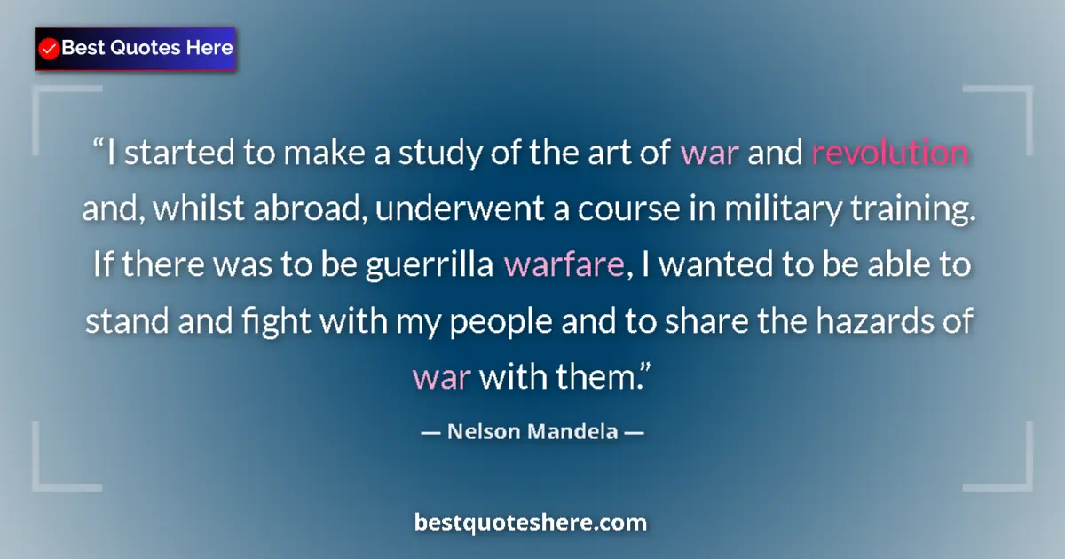 Quote by Nelson Mandela: I started to make a study of the art of war and revolution and, whilst abroad, underwent a course in...