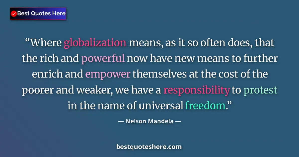 Quote by Nelson Mandela: Where globalization means, as it so often does, that the rich and powerful now have new means to fur...