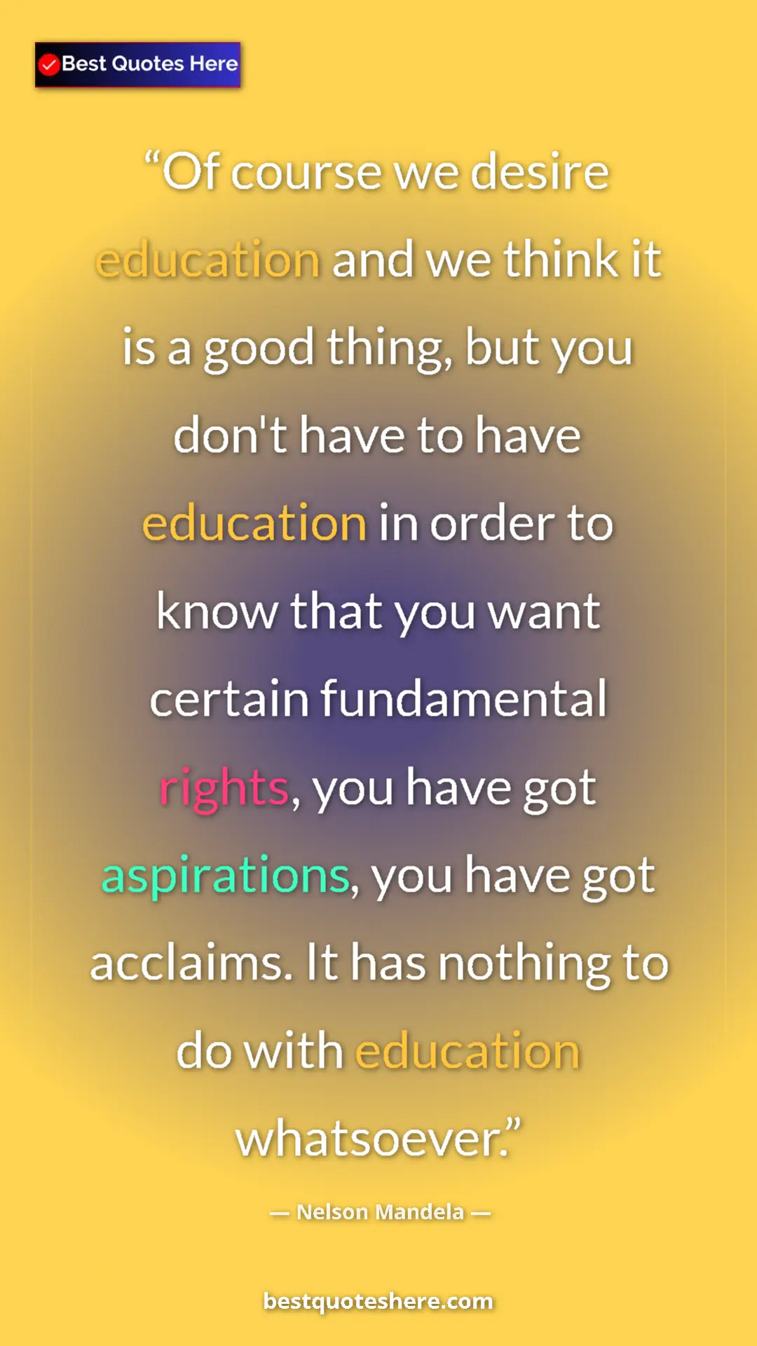 Pinterest quote poster by Nelson Mandela: "Of course we desire education and we think it is a good..."