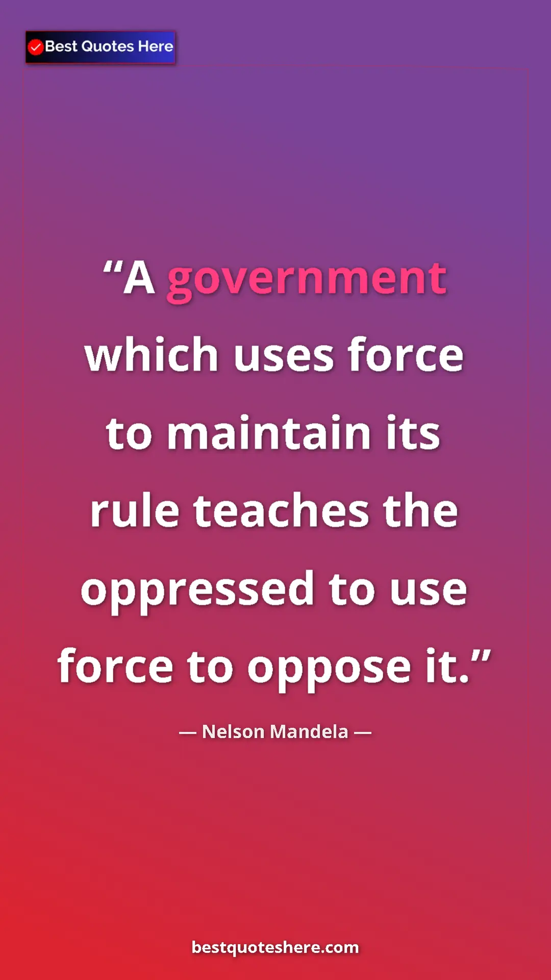 Nelson Mandela Quote Card: "A government which uses force to maintain its rule teaches..." Pinterest quote poster by Nelson Mandela: "A government which uses force to maintain its rule teaches..."