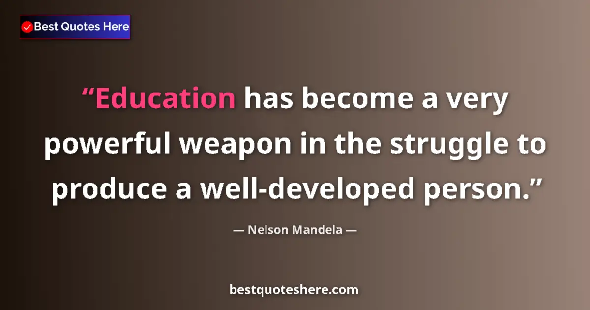 Quote by Nelson Mandela: Education has become a very powerful weapon in the struggle to produce a well-developed person....