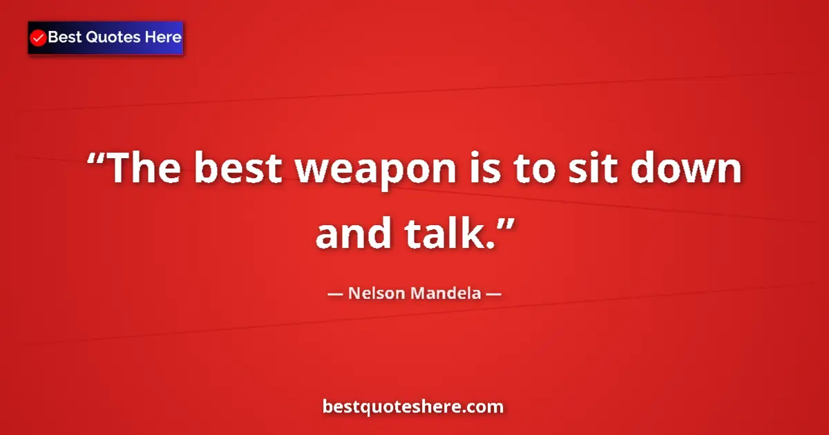 Quote by Nelson Mandela: The best weapon is to sit down and talk....