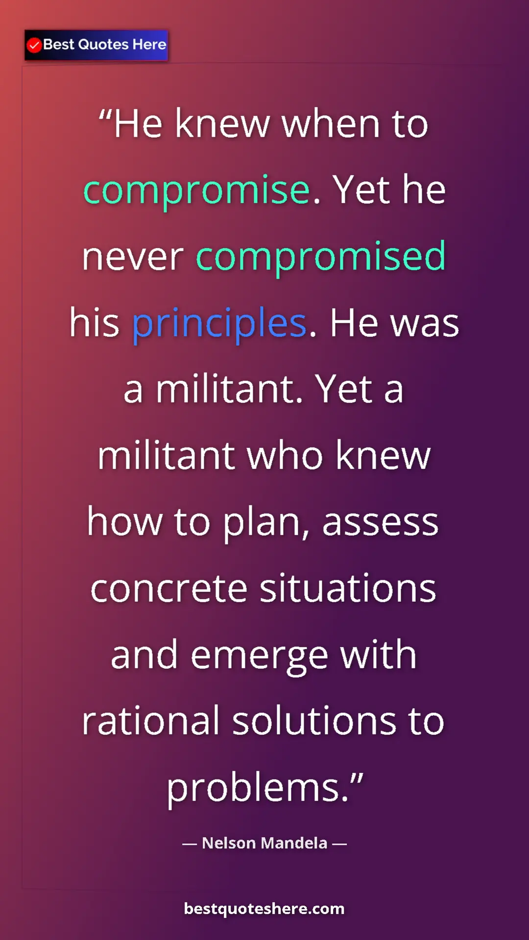Pinterest quote poster by Nelson Mandela: "He knew when to compromise. Yet he never compromised his..."
