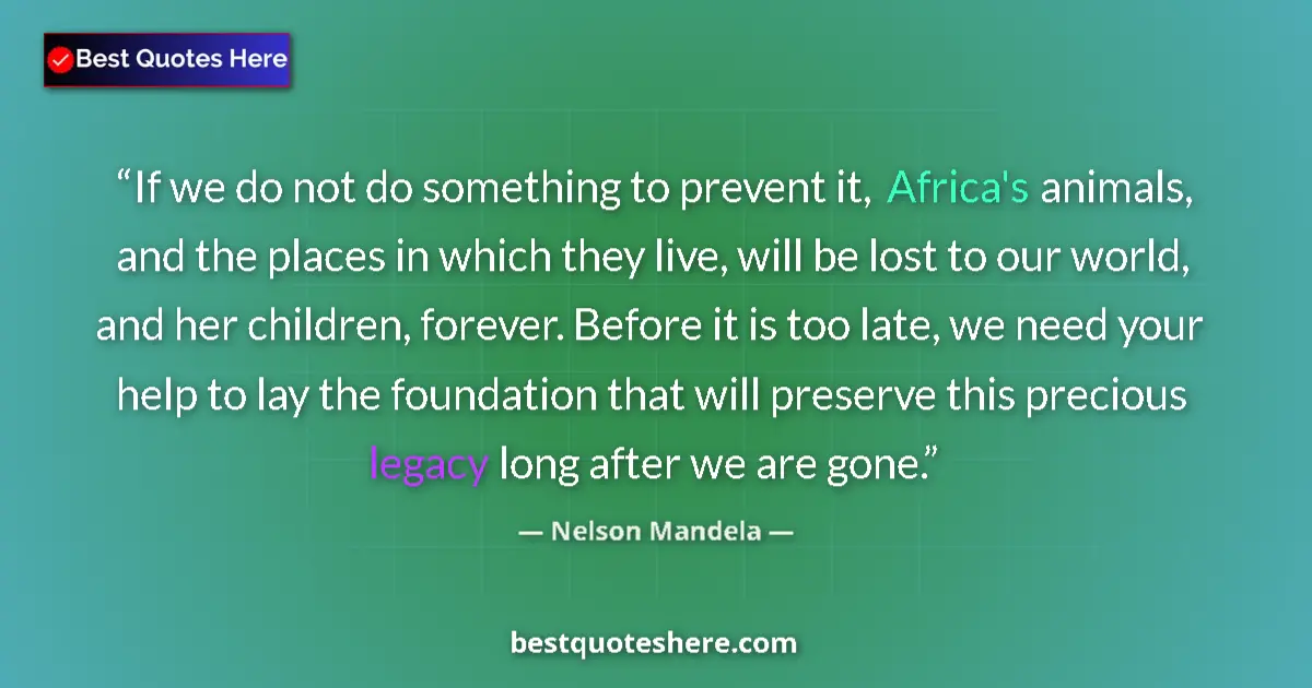 Quote by Nelson Mandela: If we do not do something to prevent it, Africa's animals, and the places in which they live, will b...