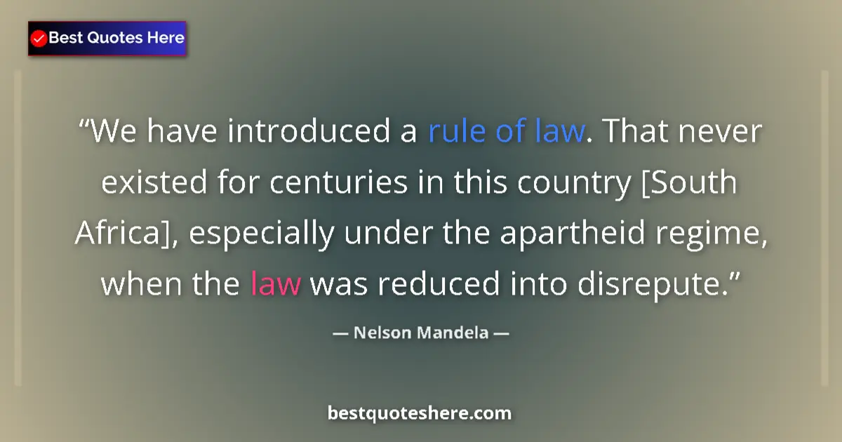 Quote by Nelson Mandela: We have introduced a rule of law. That never existed for centuries in this country [South Africa], e...