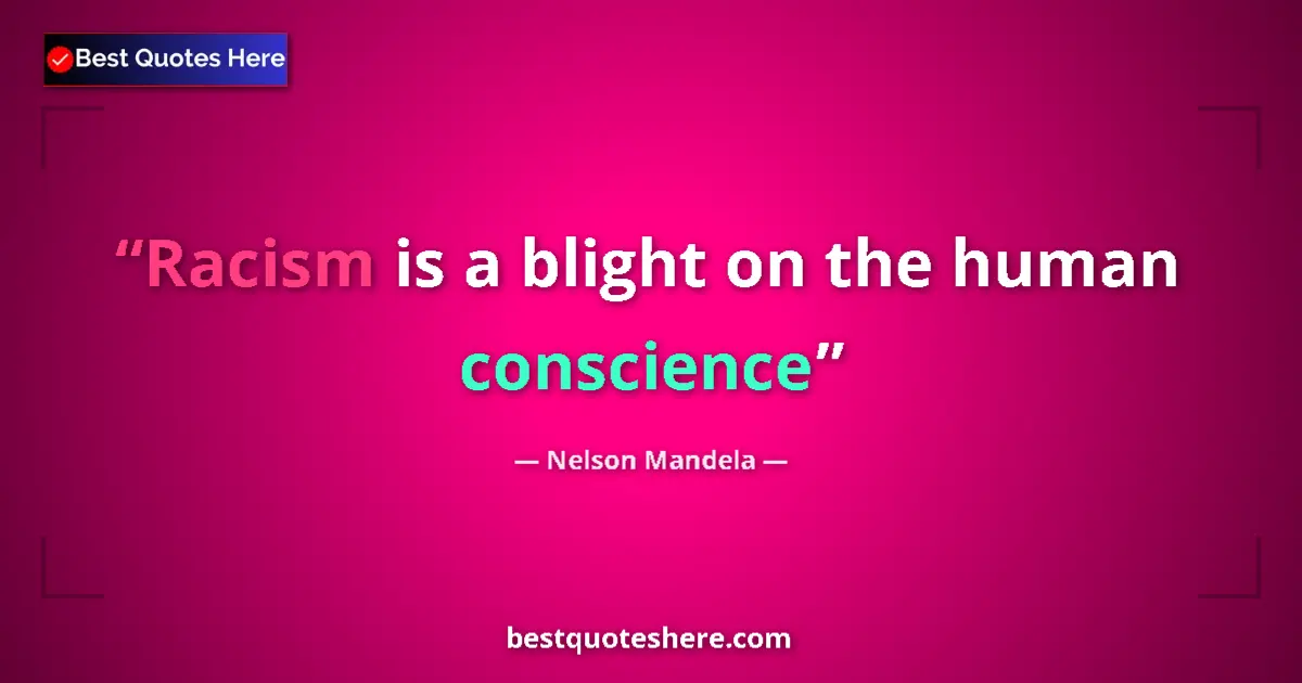 Quote by Nelson Mandela: Racism is a blight on the human conscience...