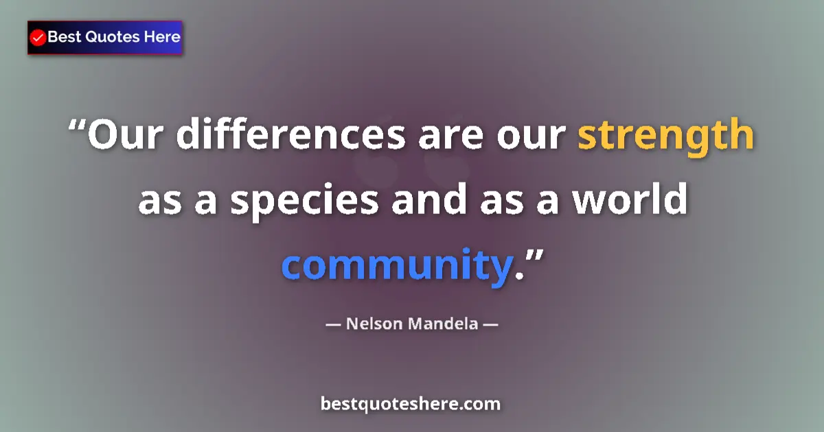 Quote by Nelson Mandela: Our differences are our strength as a species and as a world community....