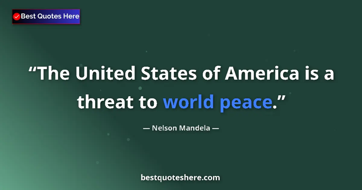 Quote by Nelson Mandela: The United States of America is a threat to world peace....