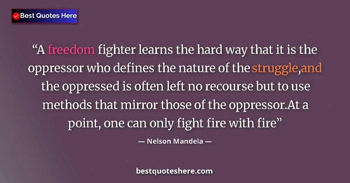 Quote by Nelson Mandela: A freedom fighter learns the hard way that it is the oppressor who defines the nature of the struggl...