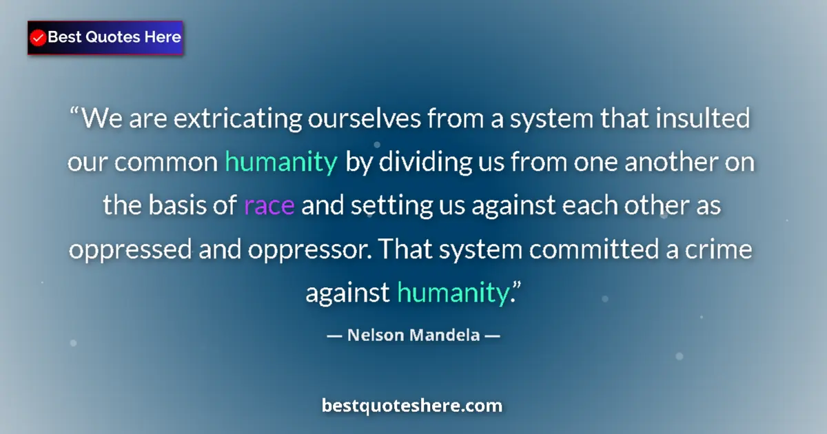 Quote by Nelson Mandela: We are extricating ourselves from a system that insulted our common humanity by dividing us from one...