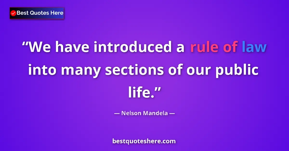 Quote by Nelson Mandela: We have introduced a rule of law into many sections of our public life....