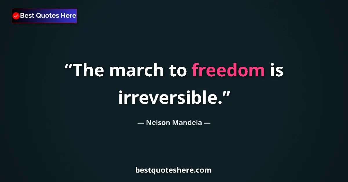 Quote by Nelson Mandela: The march to freedom is irreversible....