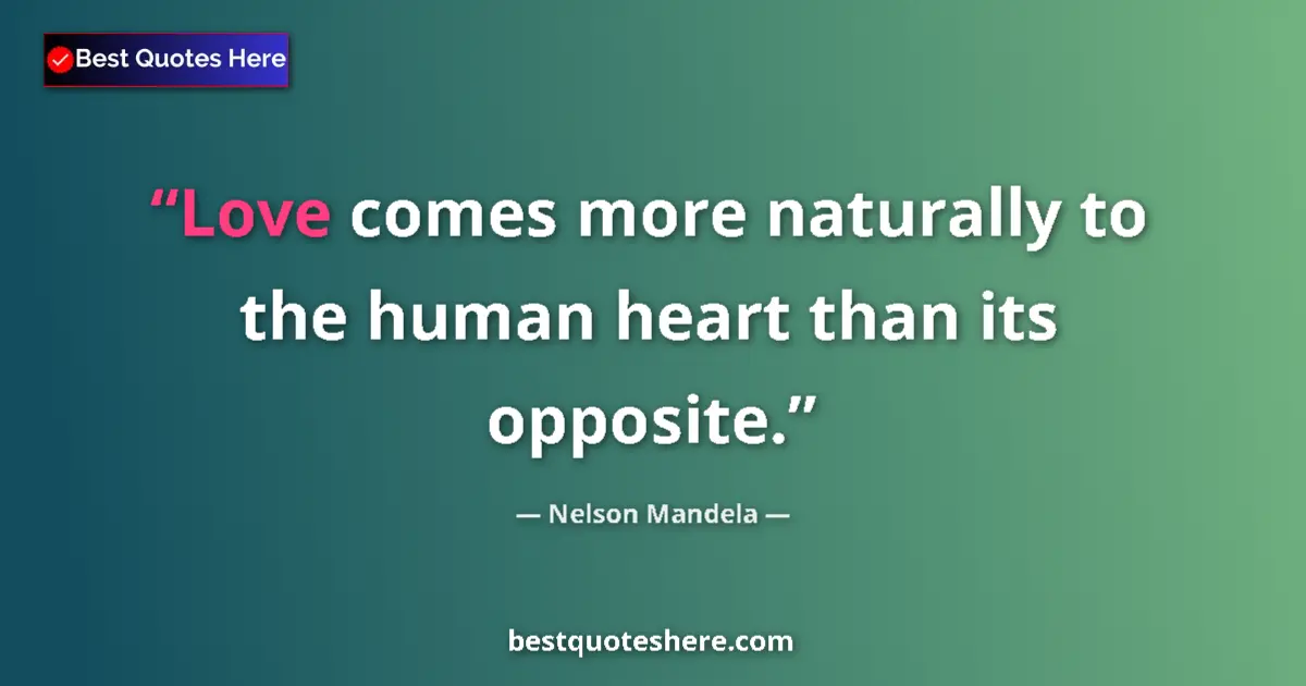 Quote by Nelson Mandela: Love comes more naturally to the human heart than its opposite....