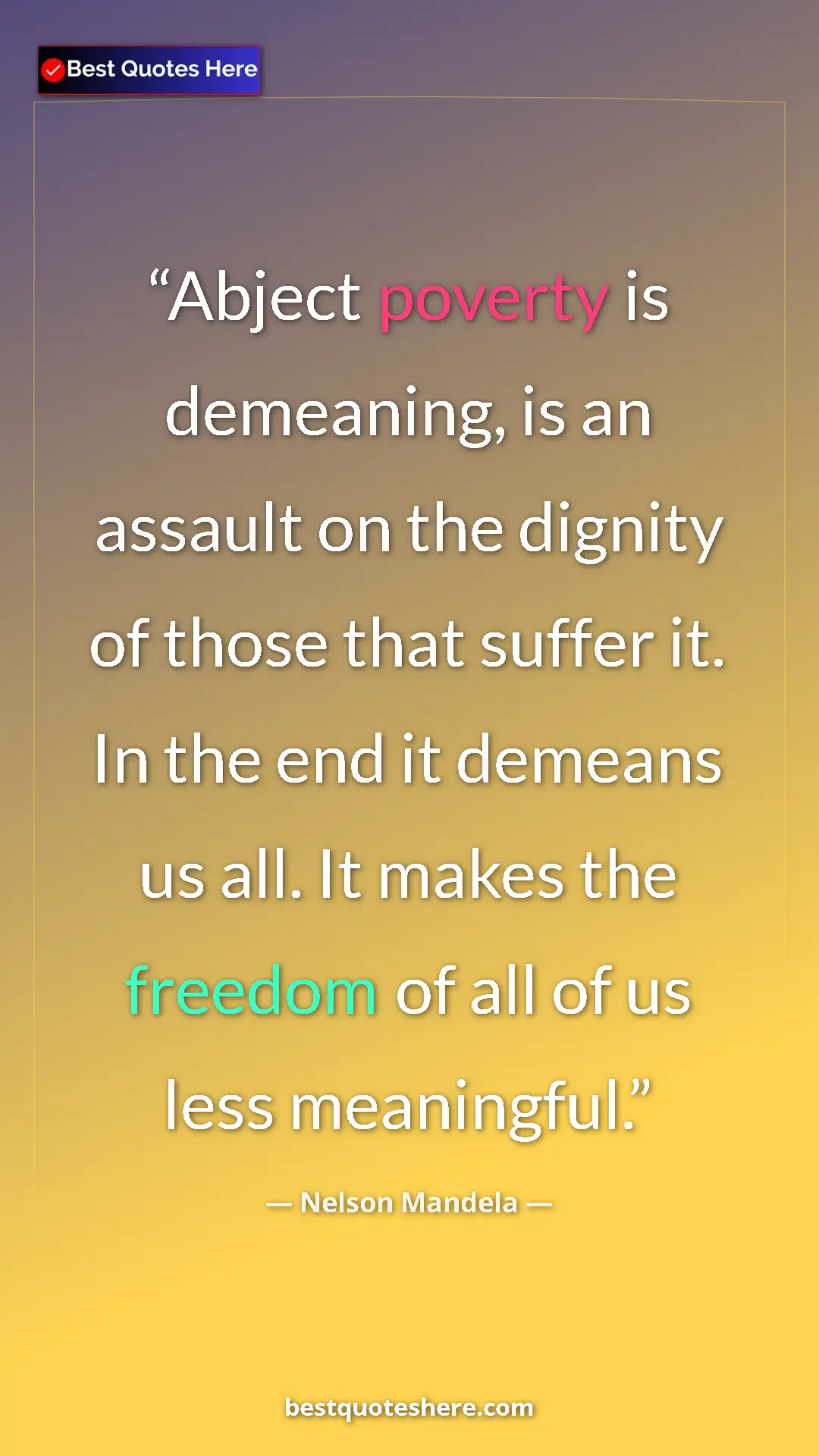 Nelson Mandela Quote Card: "Abject poverty is demeaning, is an assault on the dignity of" Pinterest quote poster by Nelson Mandela: "Abject poverty is demeaning, is an assault on the dignity of"