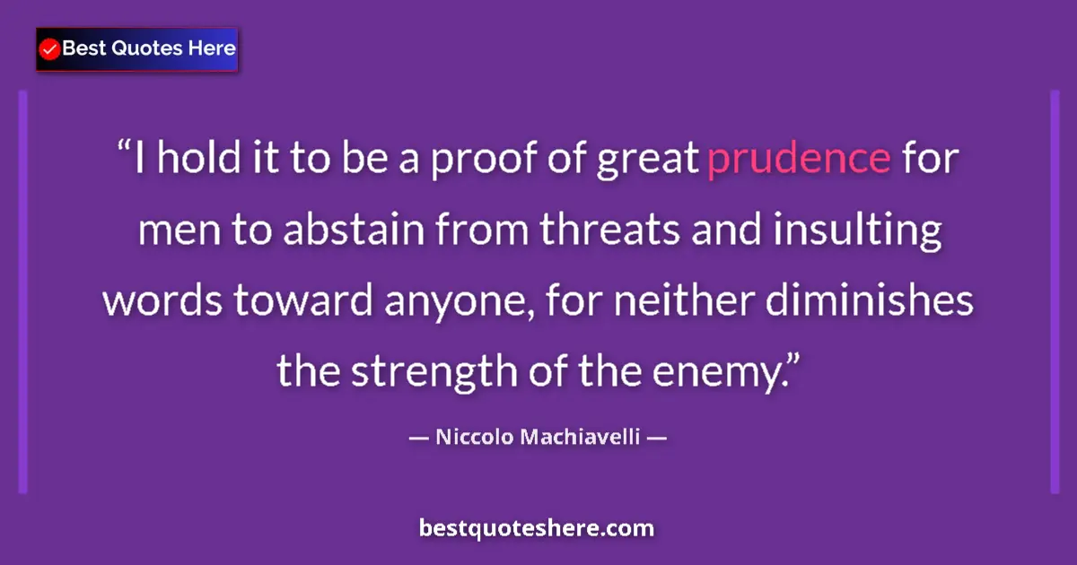 Quote by Niccolo Machiavelli: I hold it to be a proof of great prudence for men to abstain from threats and insulting words toward...