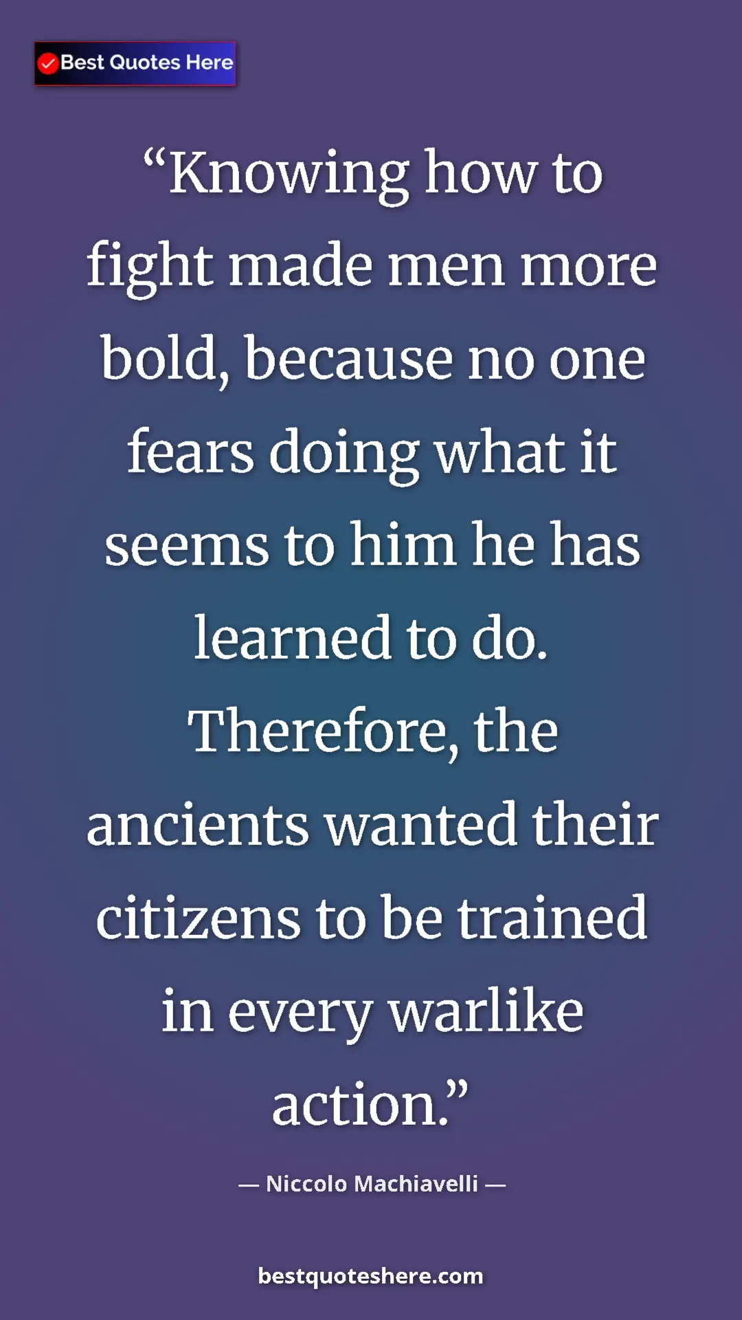 Pinterest quote poster by Niccolo Machiavelli: "Knowing how to fight made men more bold, because no one..."