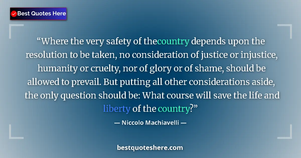 Quote by Niccolo Machiavelli: Where the very safety of the country depends upon the resolution to be taken, no consideration of ju...