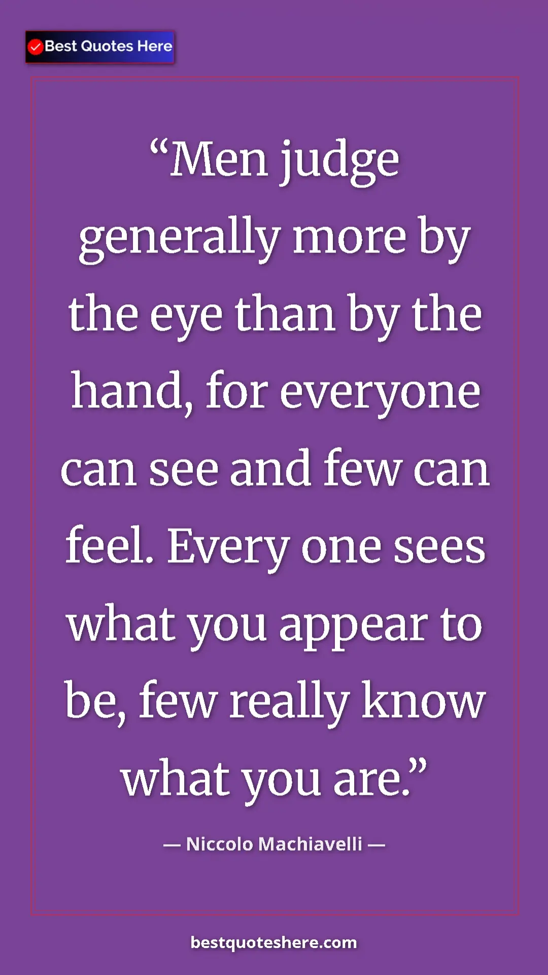 Pinterest quote poster by Niccolo Machiavelli: "Men judge generally more by the eye than by the hand, for..."